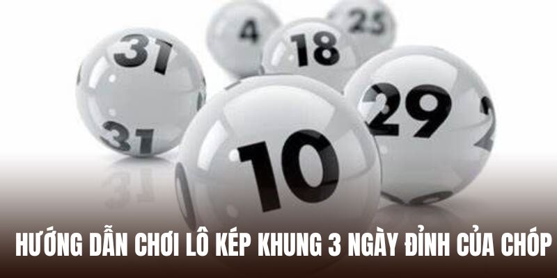 Hướng dẫn chơi lô kép khung 3 ngày đỉnh của chóp