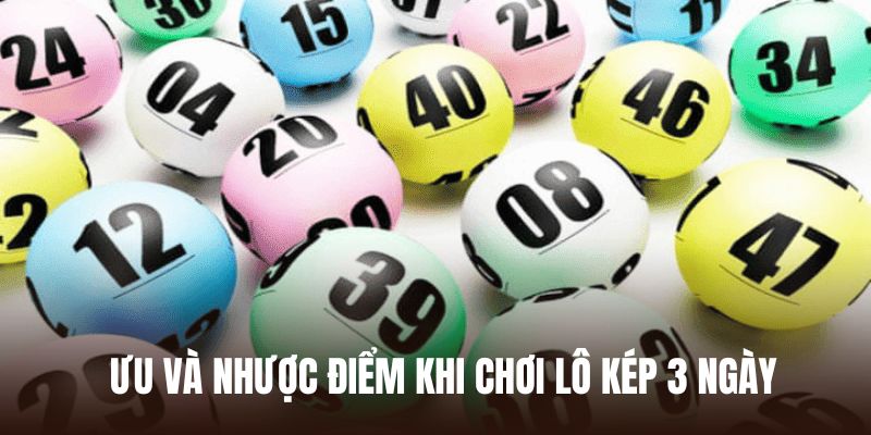 Ưu và nhược điểm khi chơi lô kép 3 ngày
